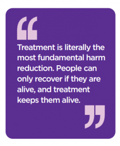 Quote: "Treatment is literally the most fundamental harm reduction. People can only recover if they are alive, and treatment keeps them alive"