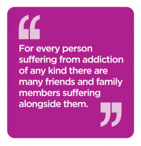 Quote: For every person suffering from addiction of any kind, there are many friends and family members suffering alongside them.